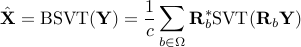      hat{mathbf{X}} = mathrm{BSVT}(mathbf{Y}) = frac{1}{c}sum_{binOmega} mathbf{R}_b^* mathrm{SVT}(mathbf{R}_b mathbf{Y}) 